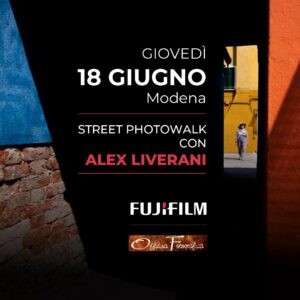 FUJIFILM - STREET PHOTOWALK CON ALEX LIVERANI - GIOVEDI' 18 GIUGNO